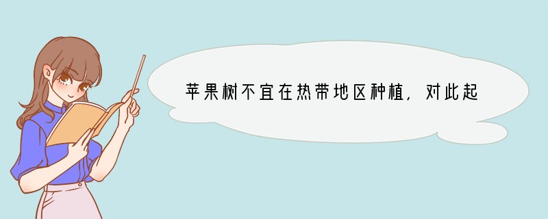 苹果树不宜在热带地区种植，对此起主要作用的生态因素是 [ ]A．水 B．温度 C．阳